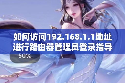 如何访问192.168.1.1地址进行路由器管理员登录指导