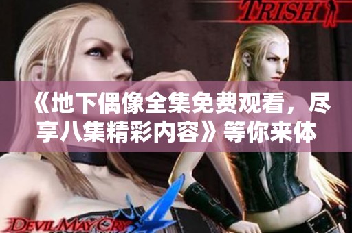 《地下偶像全集免费观看，尽享八集精彩内容》等你来体验