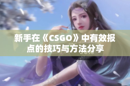 新手在《CSGO》中有效报点的技巧与方法分享