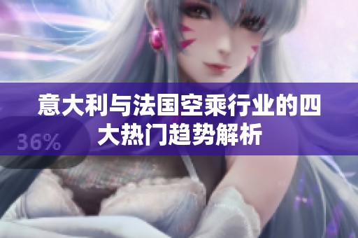 意大利与法国空乘行业的四大热门趋势解析