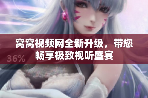 窝窝视频网全新升级，带您畅享极致视听盛宴