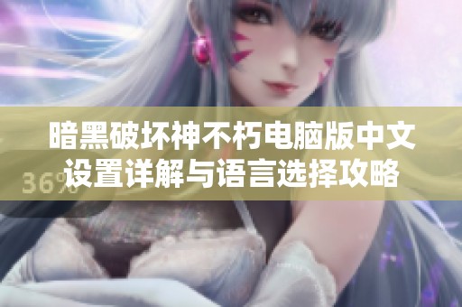 暗黑破坏神不朽电脑版中文设置详解与语言选择攻略