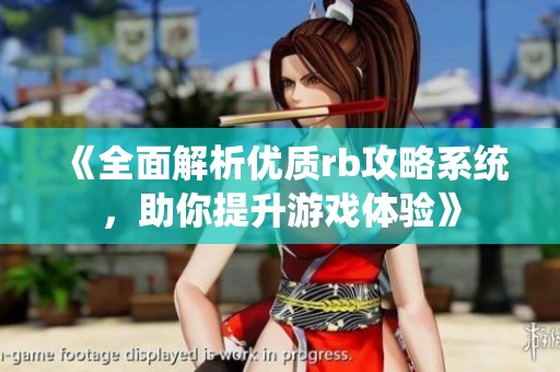 《全面解析优质rb攻略系统，助你提升游戏体验》