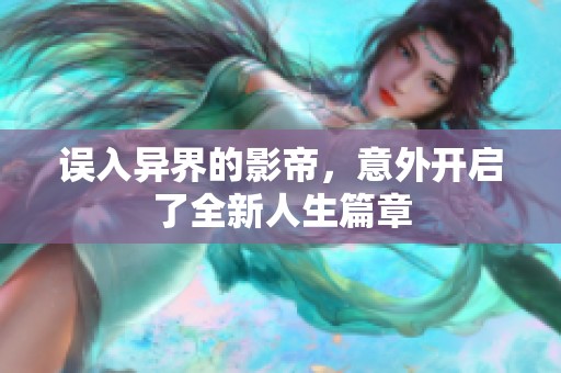 误入异界的影帝，意外开启了全新人生篇章