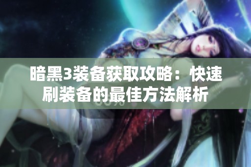 暗黑3装备获取攻略：快速刷装备的最佳方法解析