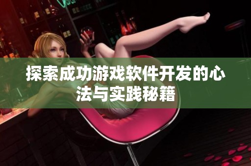 探索成功游戏软件开发的心法与实践秘籍