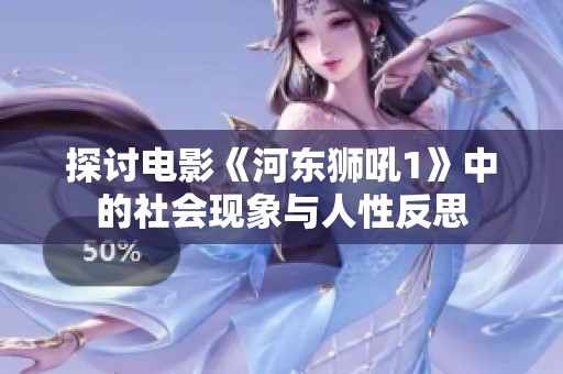 探讨电影《河东狮吼1》中的社会现象与人性反思