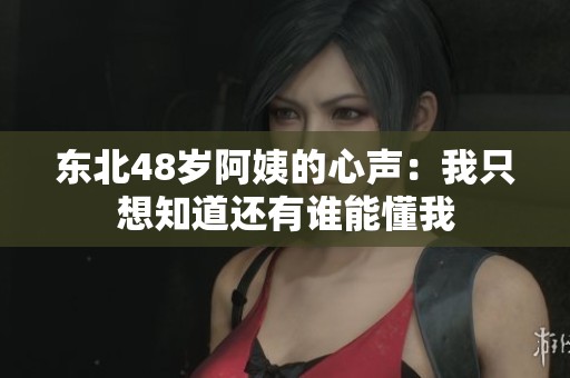 东北48岁阿姨的心声：我只想知道还有谁能懂我