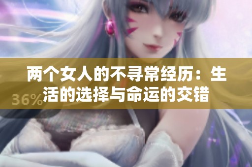 两个女人的不寻常经历：生活的选择与命运的交错