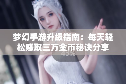 梦幻手游升级指南：每天轻松赚取三万金币秘诀分享