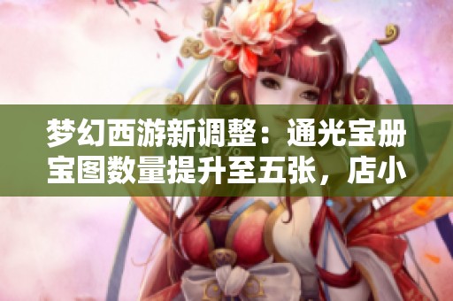 梦幻西游新调整：通光宝册宝图数量提升至五张，店小二或将面临失业危机