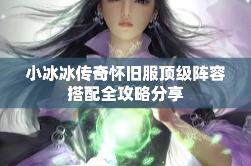 小冰冰传奇怀旧服顶级阵容搭配全攻略分享