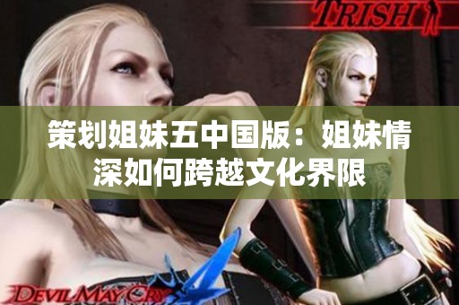策划姐妹五中国版：姐妹情深如何跨越文化界限