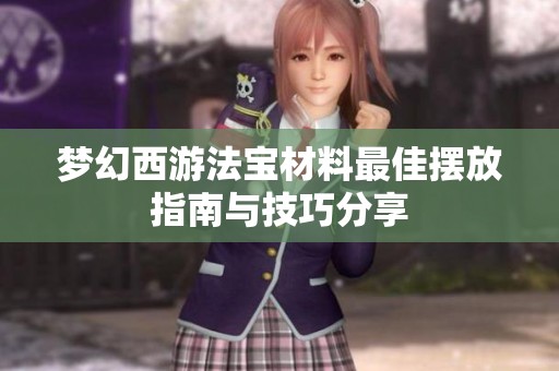 梦幻西游法宝材料最佳摆放指南与技巧分享