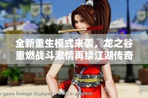 全新重生模式来袭，龙之谷重燃战斗激情再续江湖传奇