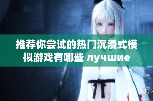 推荐你尝试的热门沉浸式模拟游戏有哪些 лучшиe
