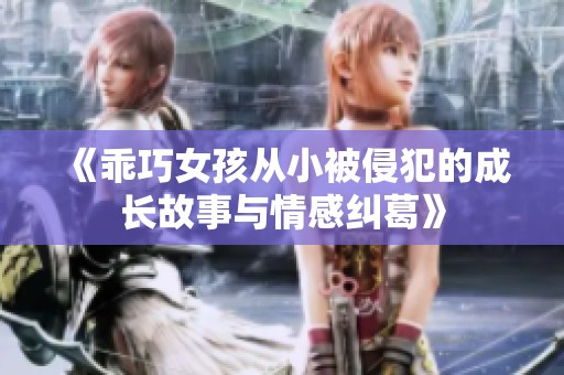 《乖巧女孩从小被侵犯的成长故事与情感纠葛》