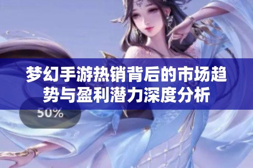 梦幻手游热销背后的市场趋势与盈利潜力深度分析