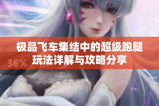 极品飞车集结中的超级跑腿玩法详解与攻略分享