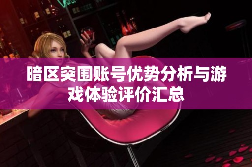 暗区突围账号优势分析与游戏体验评价汇总