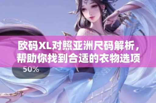 欧码XL对照亚洲尺码解析，帮助你找到合适的衣物选项