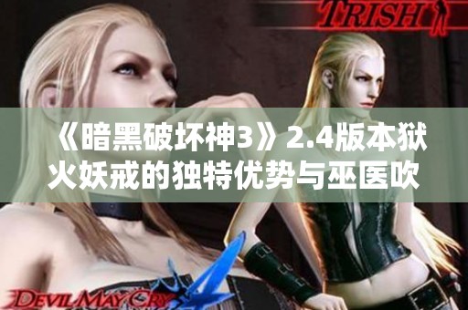 《暗黑破坏神3》2.4版本狱火妖戒的独特优势与巫医吹箫流玩法全解析