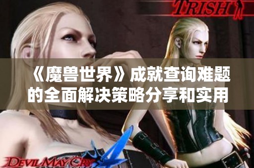 《魔兽世界》成就查询难题的全面解决策略分享和实用技巧解析