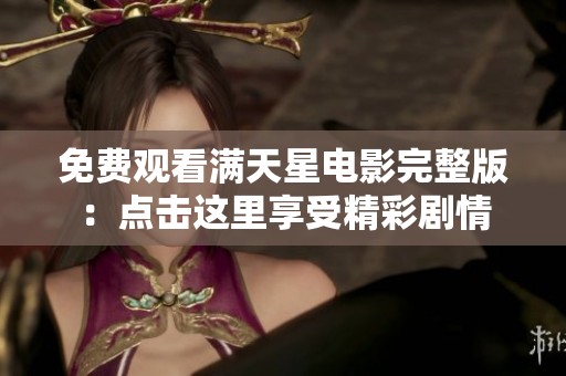 免费观看满天星电影完整版：点击这里享受精彩剧情