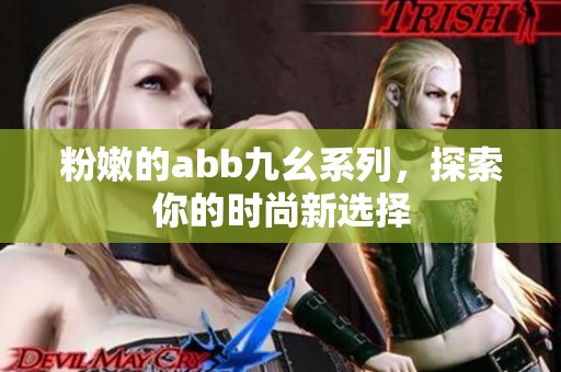 粉嫩的abb九幺系列，探索你的时尚新选择