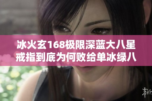 冰火玄168极限深蓝大八星戒指到底为何败给单冰绿八星戒指的魅力分析