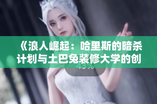 《浪人崛起：哈里斯的暗杀计划与土巴兔装修大学的创新设计之旅》
