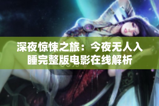 深夜惊悚之旅：今夜无人入睡完整版电影在线解析