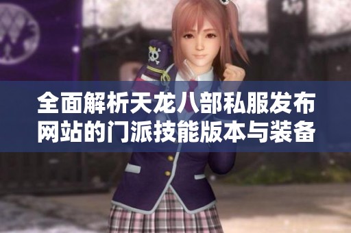 全面解析天龙八部私服发布网站的门派技能版本与装备信息详解