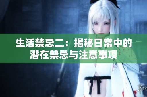 生活禁忌二：揭秘日常中的潜在禁忌与注意事项