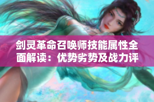 剑灵革命召唤师技能属性全面解读：优势劣势及战力评估分析