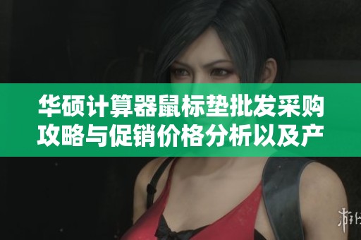 华硕计算器鼠标垫批发采购攻略与促销价格分析以及产地信息分享
