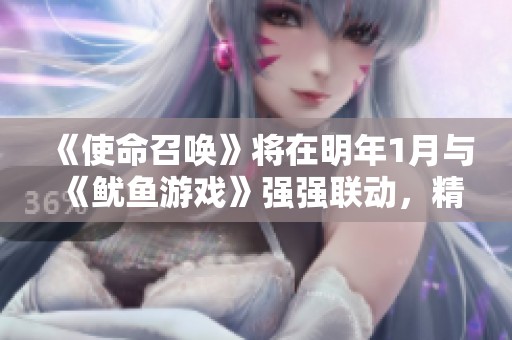 《使命召唤》将在明年1月与《鱿鱼游戏》强强联动，精彩内容令人期待