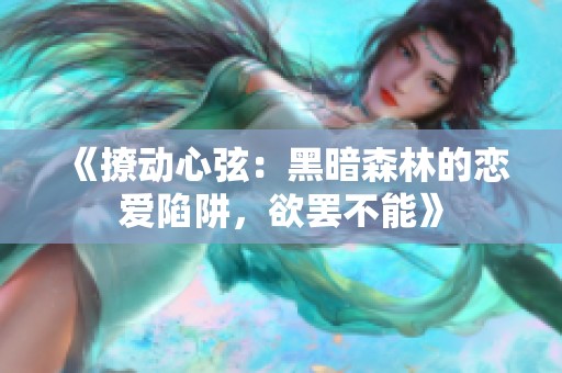 《撩动心弦：黑暗森林的恋爱陷阱，欲罢不能》