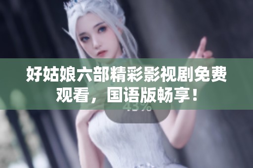 好姑娘六部精彩影视剧免费观看，国语版畅享！