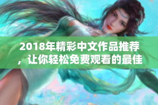 2018年精彩中文作品推荐，让你轻松免费观看的最佳选择