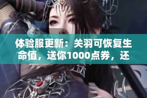 体验服更新：关羽可恢复生命值，送你1000点券，还有三款限定皮肤返场优惠等你来领