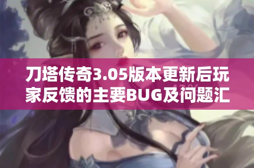 刀塔传奇3.05版本更新后玩家反馈的主要BUG及问题汇总分析和解决方案探讨