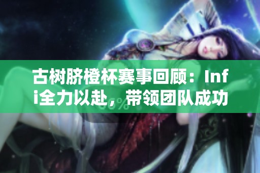 古树脐橙杯赛事回顾：Infi全力以赴，带领团队成功夺冠继续前行