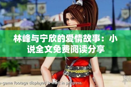 林峰与宁欣的爱情故事：小说全文免费阅读分享