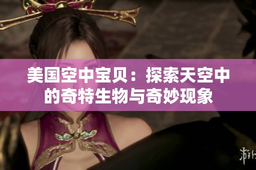 美国空中宝贝：探索天空中的奇特生物与奇妙现象