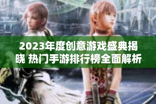 2023年度创意游戏盛典揭晓 热门手游排行榜全面解析尽在火把云手游网