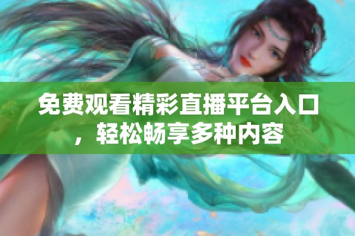 免费观看精彩直播平台入口，轻松畅享多种内容