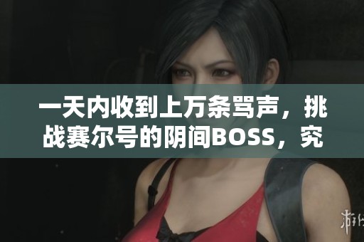 一天内收到上万条骂声，挑战赛尔号的阴间BOSS，究竟发生了什么？
