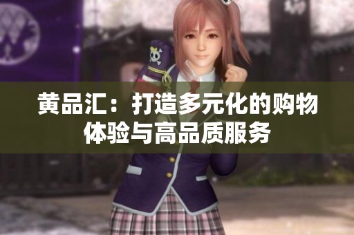 黄品汇：打造多元化的购物体验与高品质服务