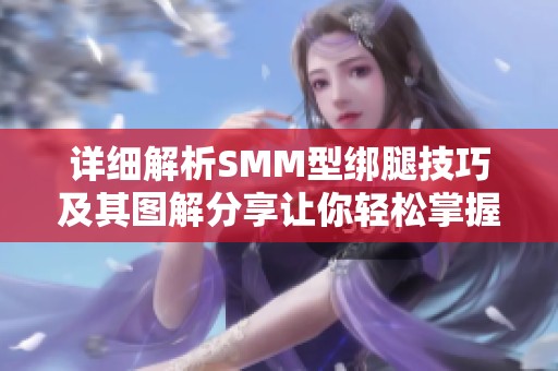 详细解析SMM型绑腿技巧及其图解分享让你轻松掌握
